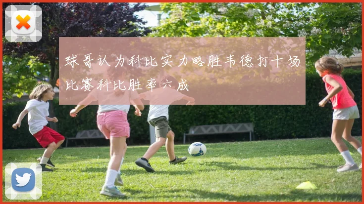 球哥认为科比实力略胜韦德打十场比赛科比胜率六成
